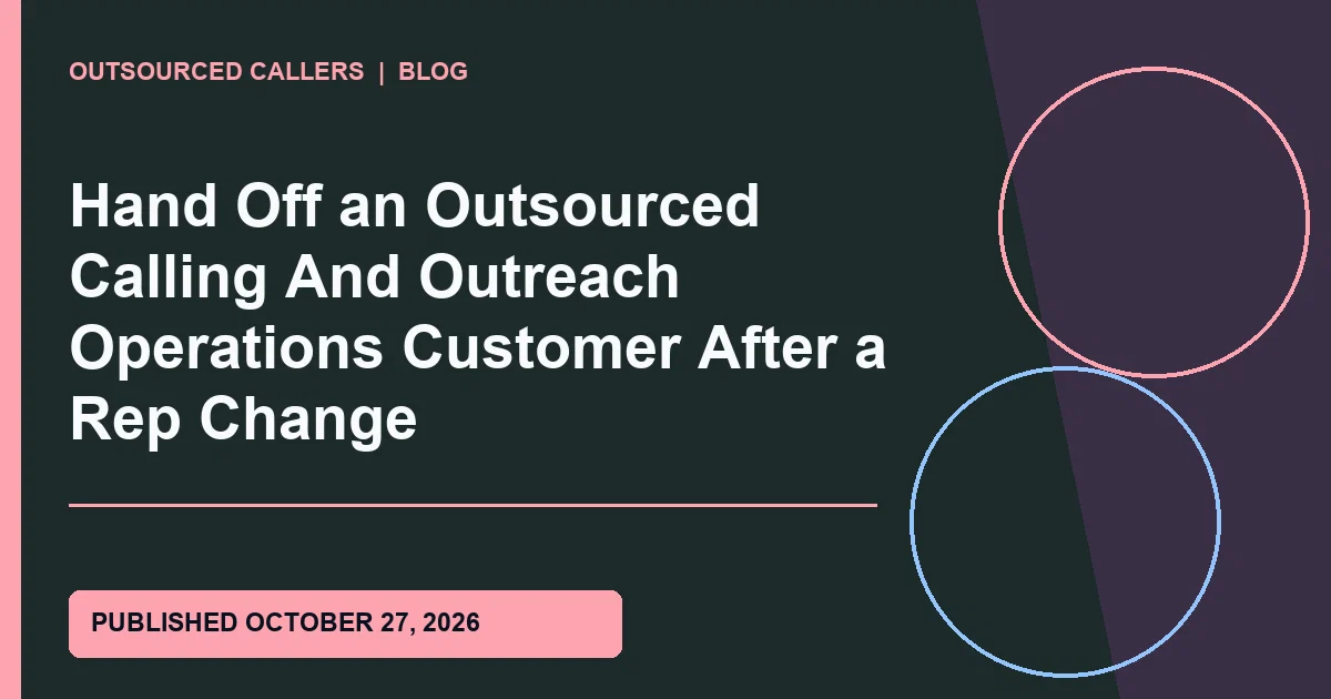 Hand Off an Outsourced Calling And Outreach Operations Customer After a Rep Change