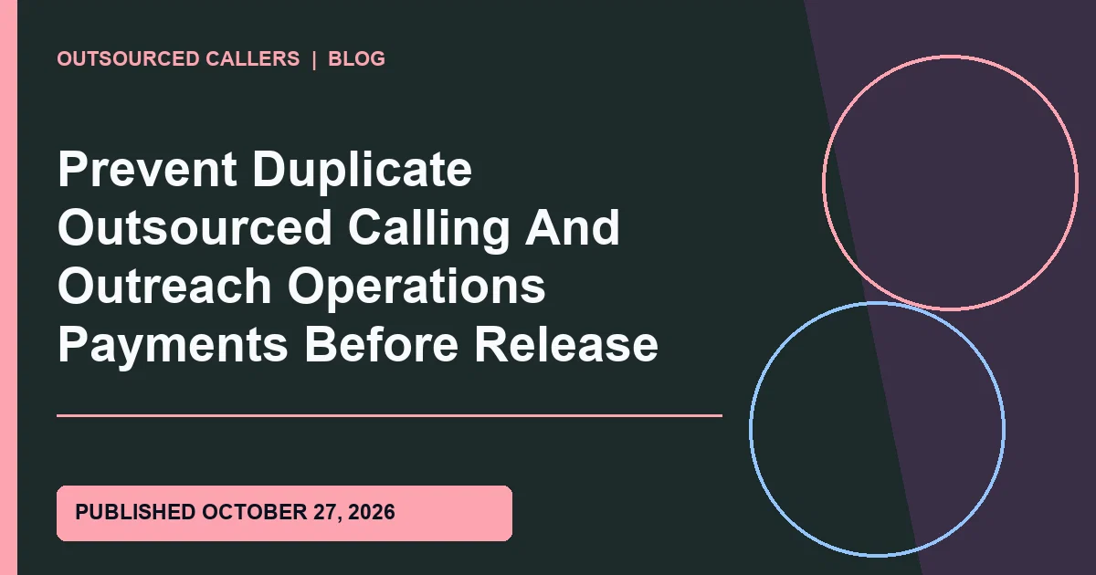 Prevent Duplicate Outsourced Calling And Outreach Operations Payments Before Release