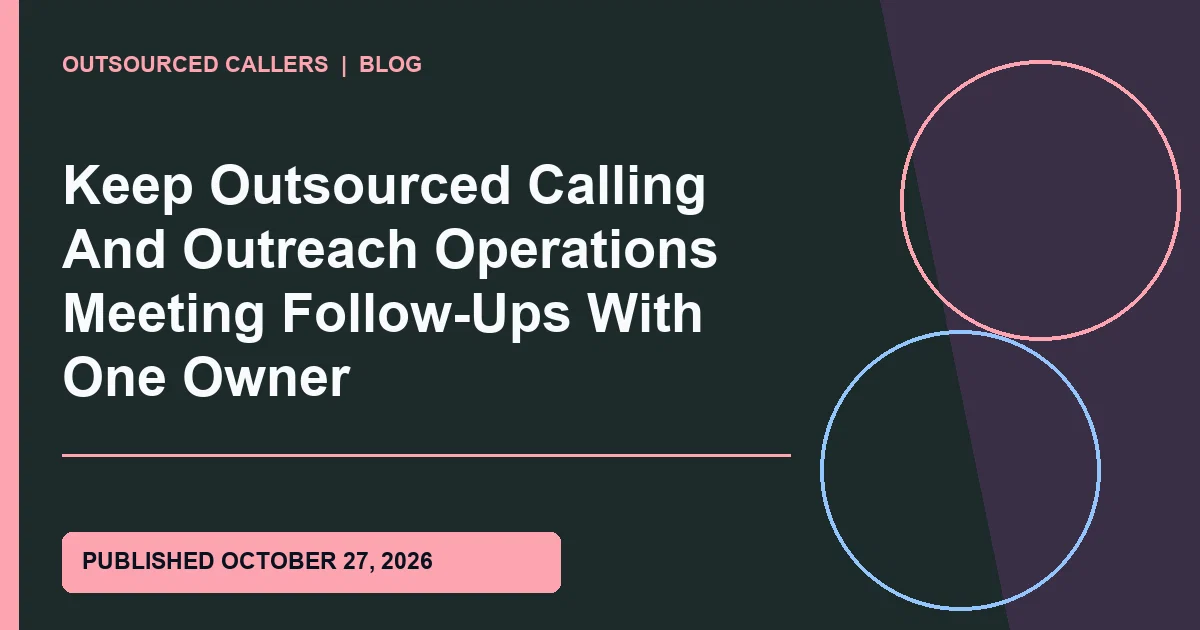 Keep Outsourced Calling And Outreach Operations Meeting Follow-Ups With One Owner