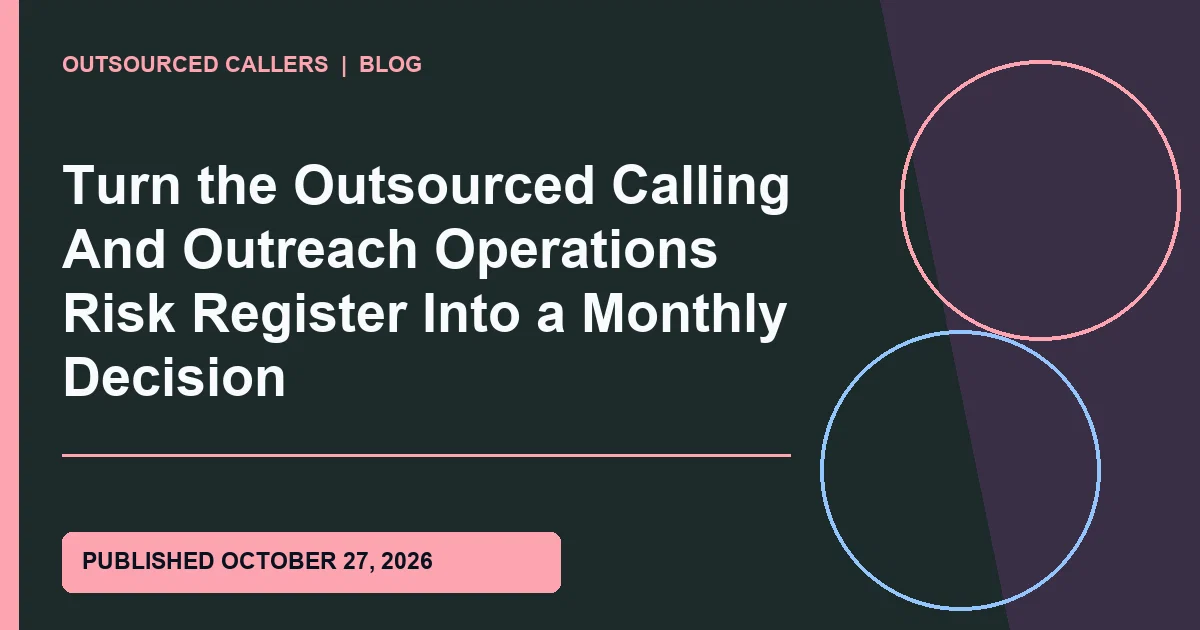 Turn the Outsourced Calling And Outreach Operations Risk Register Into a Monthly Decision